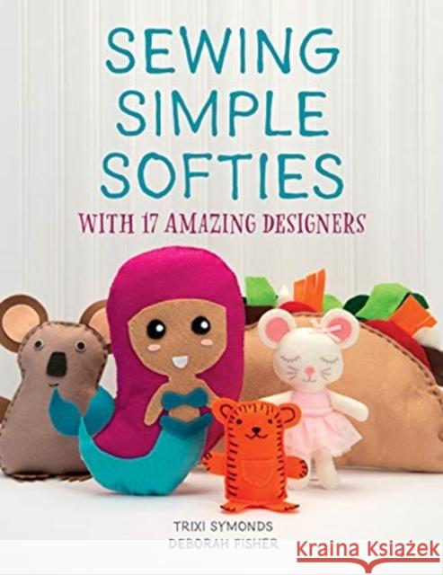 Sewing Simple Softies with 17 Amazing Designers Trixi Symonds Deborah Fisher 9780764361272 Schiffer Publishing - książka