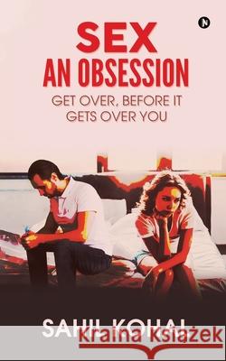 Sex - An Obsession: Get Over, before It Gets over You Sahil Kohal 9781649517333 Notion Press, Inc. - książka