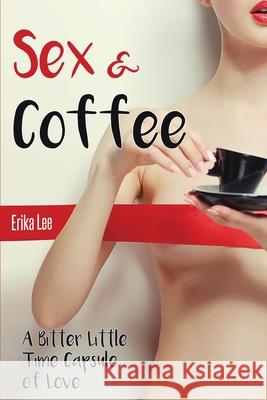 Sex & Coffee: A Bitter Little Time Capsule of Love Erika Lee 9780578302010 Paula M. Stinson - książka