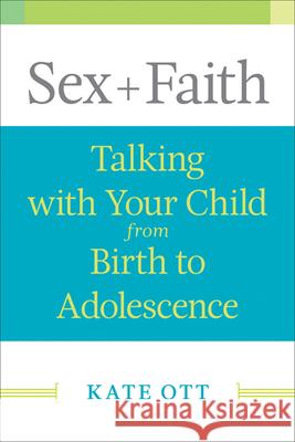 Sex + Faith: Talking with Your Child from Birth to Adolescence Kate Ott 9780664237998 Westminster John Knox Press - książka