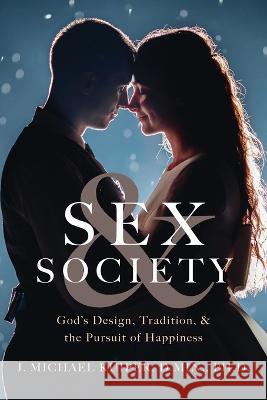 Sex & Society: God's Design, Tradition, & the Pursuit of Happiness J Michael Kuiper   9781954618473 Vide Press LLC - książka