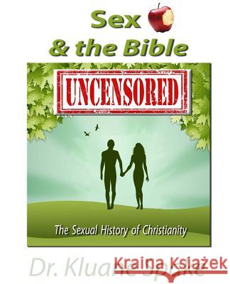 Sex & the Bible -- Uncensored: The Sexual history of Christianity! Spake, Kluane 9781724990792 Createspace Independent Publishing Platform - książka