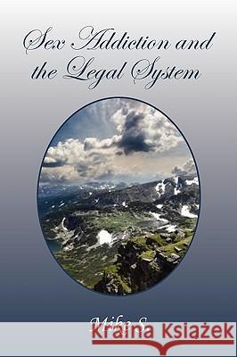 Sex Addiction and the Legal System Mike S 9781450087841 Xlibris - książka