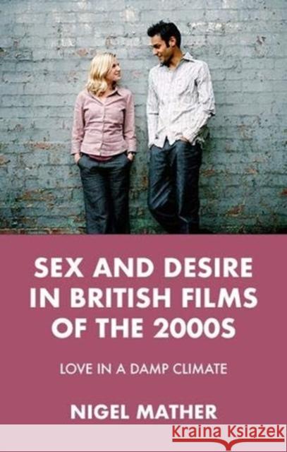 Sex and Desire in British Films of the 2000s: Love in a Damp Climate Nigel Mather 9781526139238 Manchester University Press - książka