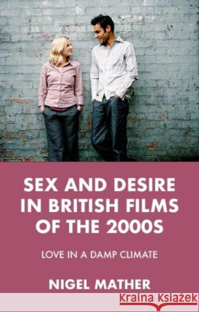 Sex and Desire in British Films of the 2000s: Love in a Damp Climate Nigel Mather 9781526182364 Manchester University Press - książka