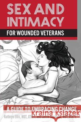 Sex and Intimacy for Wounded Veterans: A Guide to Embracing Change Kathryn Ellis Caitlin Dennison 9780986267963 Sager Group - książka