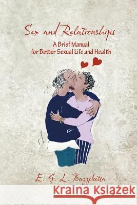 Sex and Relationships: A Brief Manual for Better Sexual Life and Health E G L Bazzeketta 9781625163479 Strategic Book Publishing - książka