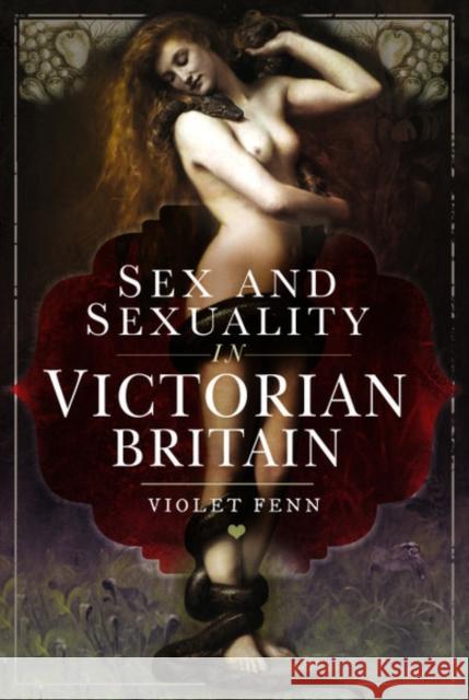 Sex and Sexuality in Victorian Britain Violet Fenn 9781526756688 Pen and Sword History - książka