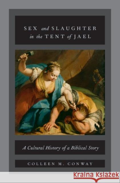 Sex and Slaughter in the Tent of Jael: A Cultural History of a Biblical Story Colleen M. Conway 9780190626877 Oxford University Press, USA - książka