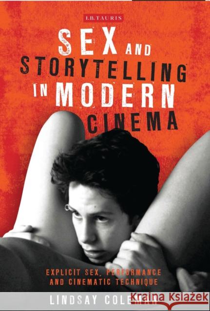 Sex and Storytelling in Modern Cinema : Explicit Sex, Performance and Cinematic Technique Coleman Lindsay                          Lindsay Coleman 9781780766393 I. B. Tauris & Company - książka