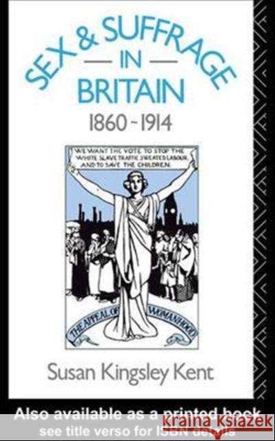 Sex and Suffrage in Britain 1860-1914 Susan Kingsley Kent   9781138138797 Taylor and Francis - książka