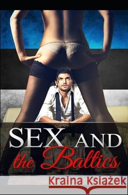 Sex and the Baltics: One man's crazy and thrilling travelling adventures and sexcapades through the stunning Baltic states Paul Hunter 9781723960222 Independently Published - książka