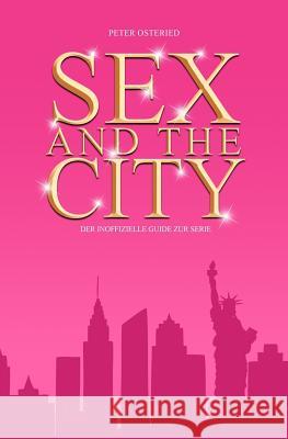 Sex and the City - Der inoffizielle Guide zur Serie Osteried, Peter 9781721707645 Createspace Independent Publishing Platform - książka