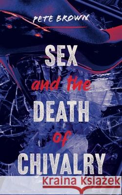 Sex and the Death of Chivalry Pete Brown 9781913717193 IAS Publishing - książka