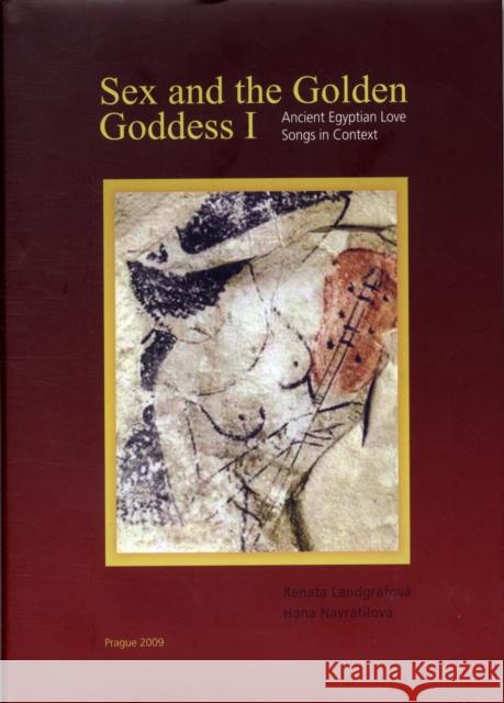 Sex and the Golden Goddess I: Ancient Egyptian Love Songs in Context Landgráfová, Renata 9788073082390 Czech Institute of Egyptology Charles Univers - książka