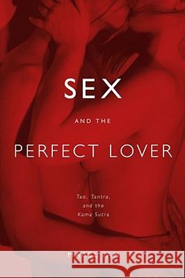 Sex and the Perfect Lover: Tao, Tantra, and the Kama Sutra Mabel Iam 9780743292092 Atria Books - książka