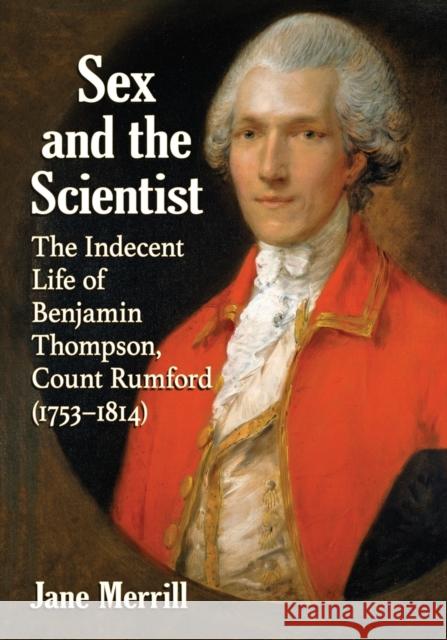 Sex and the Scientist: The Indecent Life of Benjamin Thompson, Count Rumford (1753-1814) Jane Merrill 9781476665924 McFarland & Company - książka