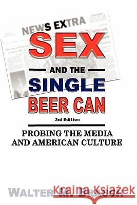 Sex and the Single Beer Can: Probing the Media and American Culture Walter M. Brasch Maryjayne Reibsome 9781451560992 Createspace - książka