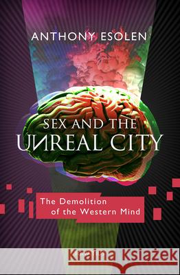 Sex and the Unreal City: The Demolition of the Western Mind Anthony Esolen 9781621643067 Ignatius Press - książka
