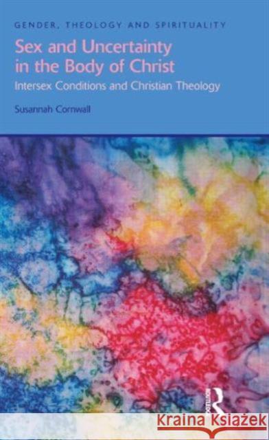 Sex and Uncertainty in the Body of Christ: Intersex Conditions and Christian Theology Cornwall, Susannah 9781845536688 Equinox Publishing (Indonesia) - książka