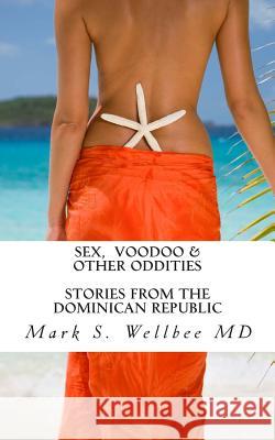 Sex and Voodoo & Other Oddities: Stories from the Dominican Republic Mark S. Wellbe 9781492210474 Createspace - książka