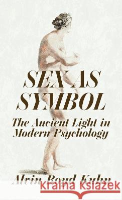 Sex As Symbol: The Ancient Light in Modern Psychology Hardcover Alvin Boyd Kuhn 9781639234578 Lushena Books - książka