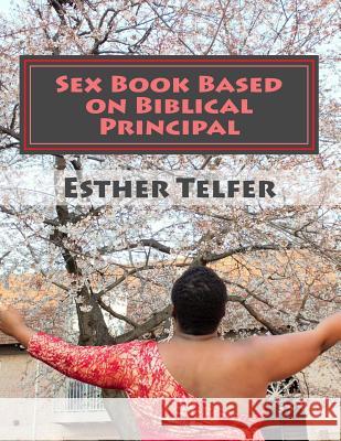 Sex Book Based on Biblical Principal: Sex Book Based on Bible and Experience Mrs Esther Telfer 9781983852978 Createspace Independent Publishing Platform - książka