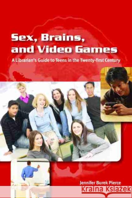 Sex, Brains, and Video Games: A Librarian's Guide to Teens in the Twenty-First Century Pierce, Jennifer Burek 9780838909515 American Library Association - książka