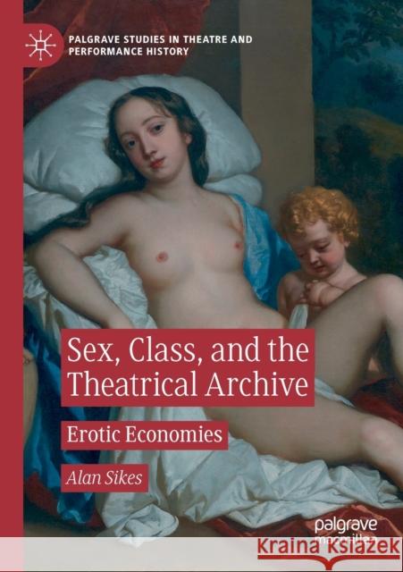 Sex, Class, and the Theatrical Archive: Erotic Economies Alan Sikes 9783030231187 Palgrave MacMillan - książka