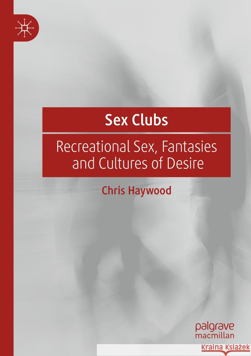 Sex Clubs: Recreational Sex, Fantasies and Cultures of Desire Chris Haywood 9783031140525 Palgrave MacMillan - książka