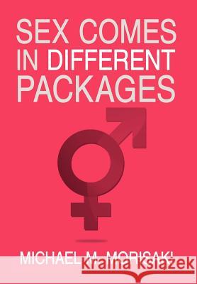Sex Comes in Different Packages Michael M. Morisaki 9781469139616 Xlibris Corporation - książka