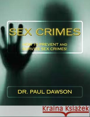 Sex Crimes: How to Prevent and Survive Sex Crimes! Dr Paul Dawson 9781483949307 Createspace - książka