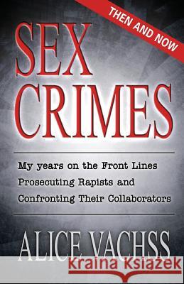 Sex Crimes: Then and Now: My Years on the Front Lines Prosecuting Rapists and Confronting Their Collaborators Alice Vachss 9780996855426 Pay What It Costs Publishing, LLC - książka
