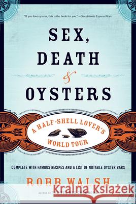 Sex, Death and Oysters: A Half-Shell Lover's World Tour Walsh, Robb 9781582435558 Counterpoint LLC - książka