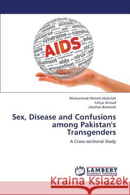 Sex, Disease and Confusions Among Pakistan's Transgenders Abdullah Muhammad Ahmed                  Ahmad Yahya                              Basharat Zeeshan 9783659384608 LAP Lambert Academic Publishing - książka