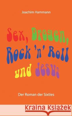 Sex, Drogen, Rock 'n' Roll und Jesus: Der Roman der Sixties Joachim Hammann 9783752886733 Books on Demand - książka