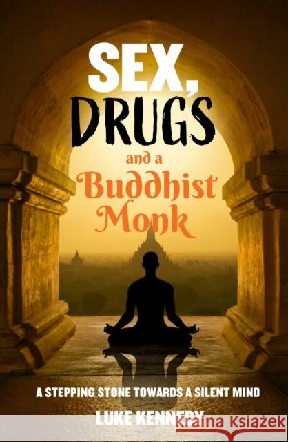 Sex, Drugs and a Buddhist Monk: A stepping stone towards a silent mind. Luke Kennedy 9781922579218 Rockpool Publishing - książka