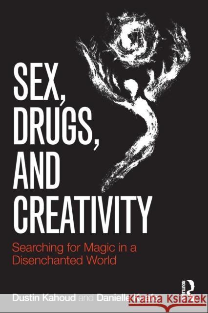 Sex, Drugs and Creativity: Searching for Magic in a Disenchanted World Dustin Kahoud Danielle Knafo 9781138956094 Routledge - książka