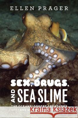 Sex, Drugs, and Sea Slime: The Oceans' Oddest Creatures and Why They Matter Ellen J. Prager 9780226678726 University of Chicago Press - książka