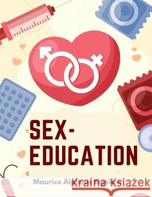 Sex-Education: A Series of Lectures Concerning Knowledge of Sex in Its Relation to Human Life Maurice Alpheus Bigelow   9781805475118 Intell Book Publishers - książka
