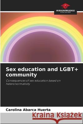 Sex education and LGBT+ community Abarca Huerta, Carolina 9786208791346 Our Knowledge Publishing - książka