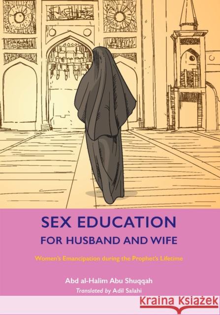 Sex Education for Husband and Wife: Women's Emancipation during the Prophet's Lifetime Abd al-Halim Abu Shuqqah 9781847742117 Kube Publishing Ltd - książka