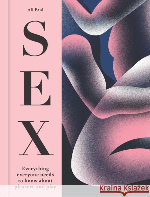 Sex: Everything Everyone Needs to Know about Pleasure and Play Ali Paul 9781841816050 Octopus Publishing Group - książka