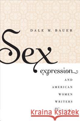 Sex Expression and American Women Writers, 1860-1940 Dale Bauer 9780807859063 University of North Carolina Press - książka