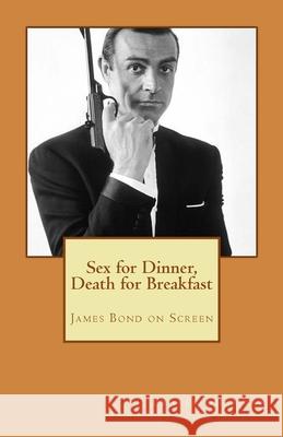 Sex for Dinner, Death for Breakfast: James Bond on Screen Fraser a. Sherman 9781545074909 Createspace Independent Publishing Platform - książka