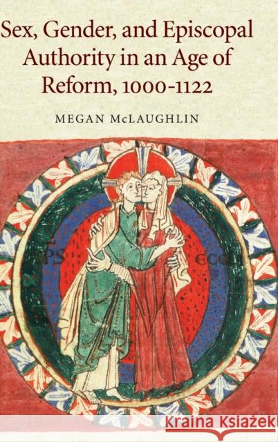 Sex, Gender, and Episcopal Authority in an Age of Reform, 1000-1122 Megan McLaughlin 9780521870054 Cambridge University Press - książka