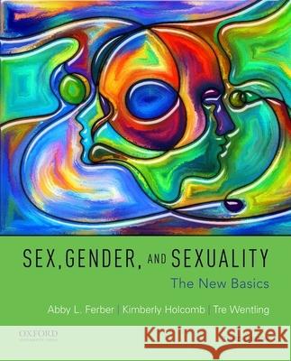 Sex, Gender, and Sexuality: The New Basics Abby L. Ferber Kimberly Holcomb Tre Wentling 9780190278649 Oxford University Press, USA - książka