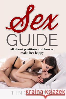 Sex Guide All About Positions and How to Make Her Happy Tino Mario 9781544101224 Createspace Independent Publishing Platform - książka