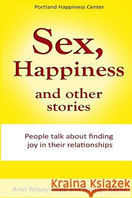 Sex, Happiness and other stories: People talk about finding joy in their relationships Wilsey-Gopp, Ariel 9781502876706 Createspace - książka