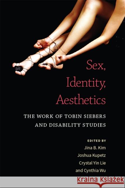 Sex, Identity, Aesthetics: The Work of Tobin Siebers and Disability Studies Jina B. Kim Joshua Kupetz Crystal Yin Lie 9780472038497 University of Michigan Press - książka